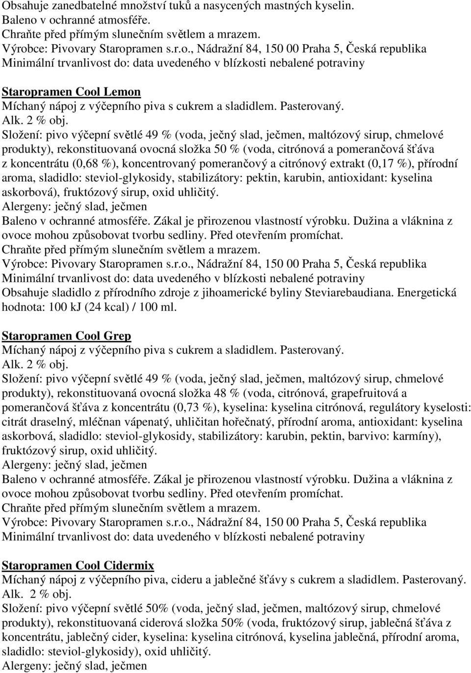 koncentrovaný pomerančový a citrónový extrakt (0,17 %), přírodní aroma, sladidlo: steviol-glykosidy, stabilizátory: pektin, karubin, antioxidant: kyselina askorbová), fruktózový sirup, oxid uhličitý.