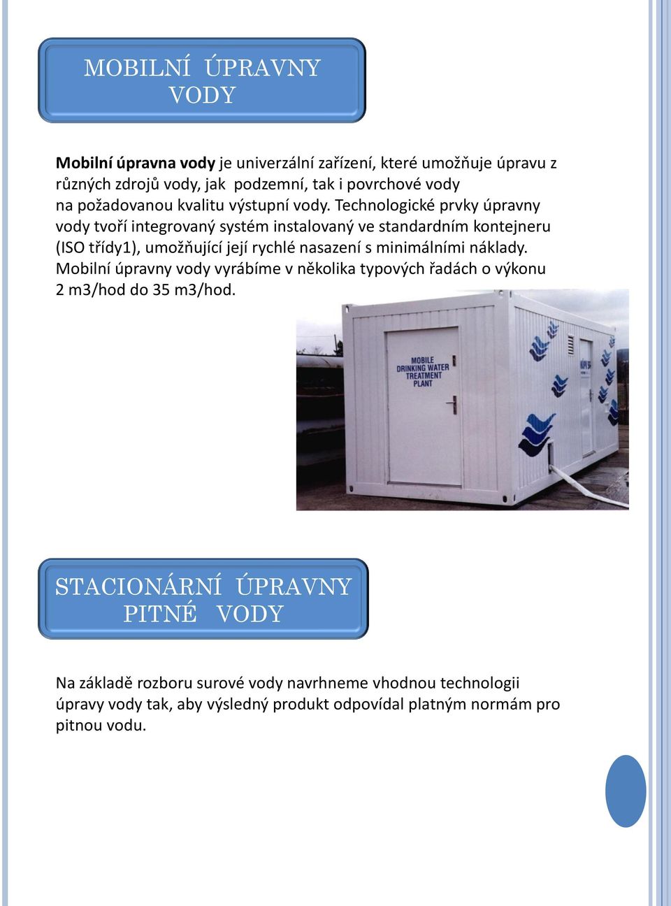 Technologické prvky úpravny vody tvoří integrovaný systém instalovaný ve standardním kontejneru (ISO třídy1), umožňující její rychlé nasazení s
