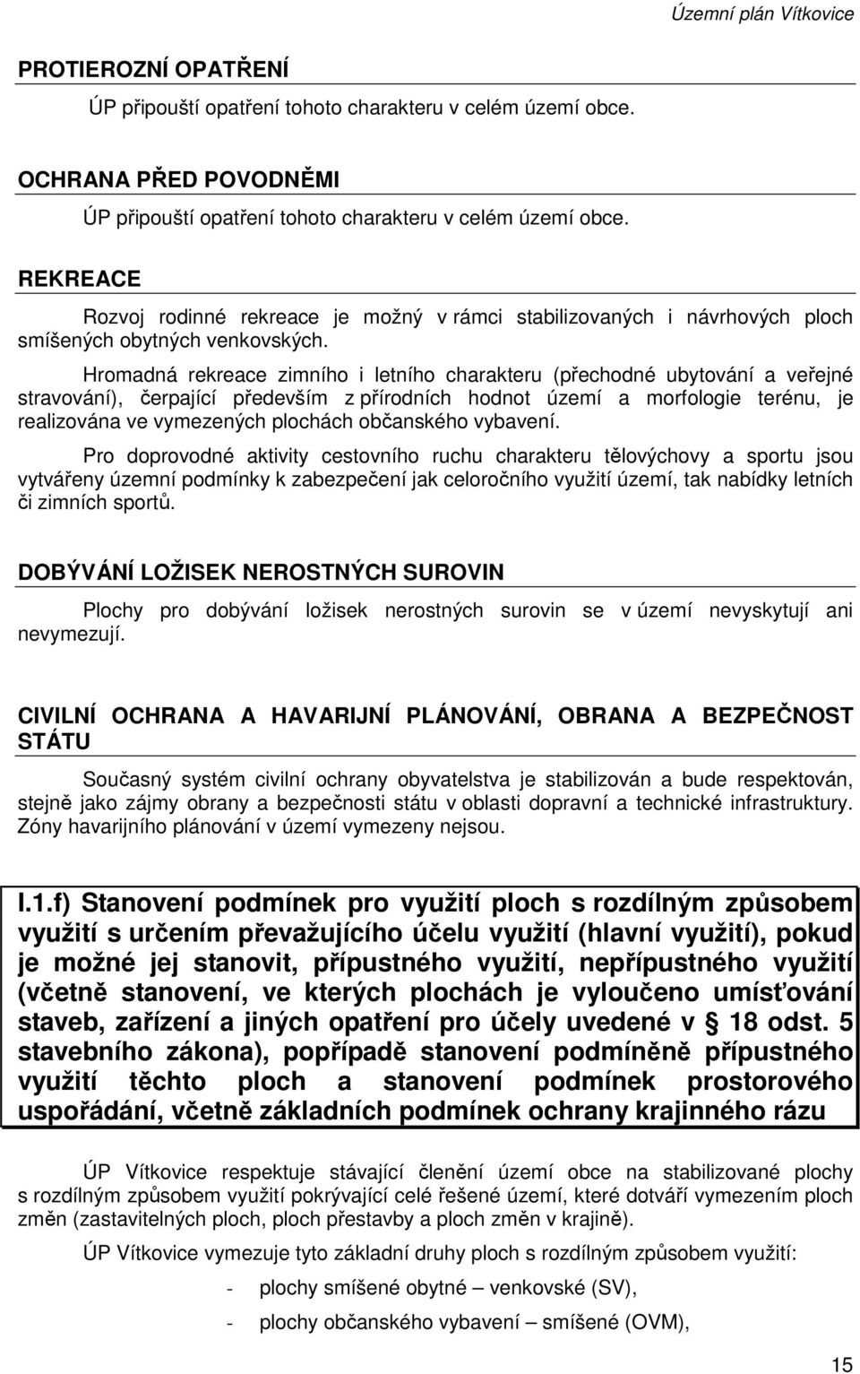 Hromadná rekreace zimního i letního charakteru (přechodné ubytování a veřejné stravování), čerpající především z přírodních hodnot území a morfologie terénu, je realizována ve vymezených plochách