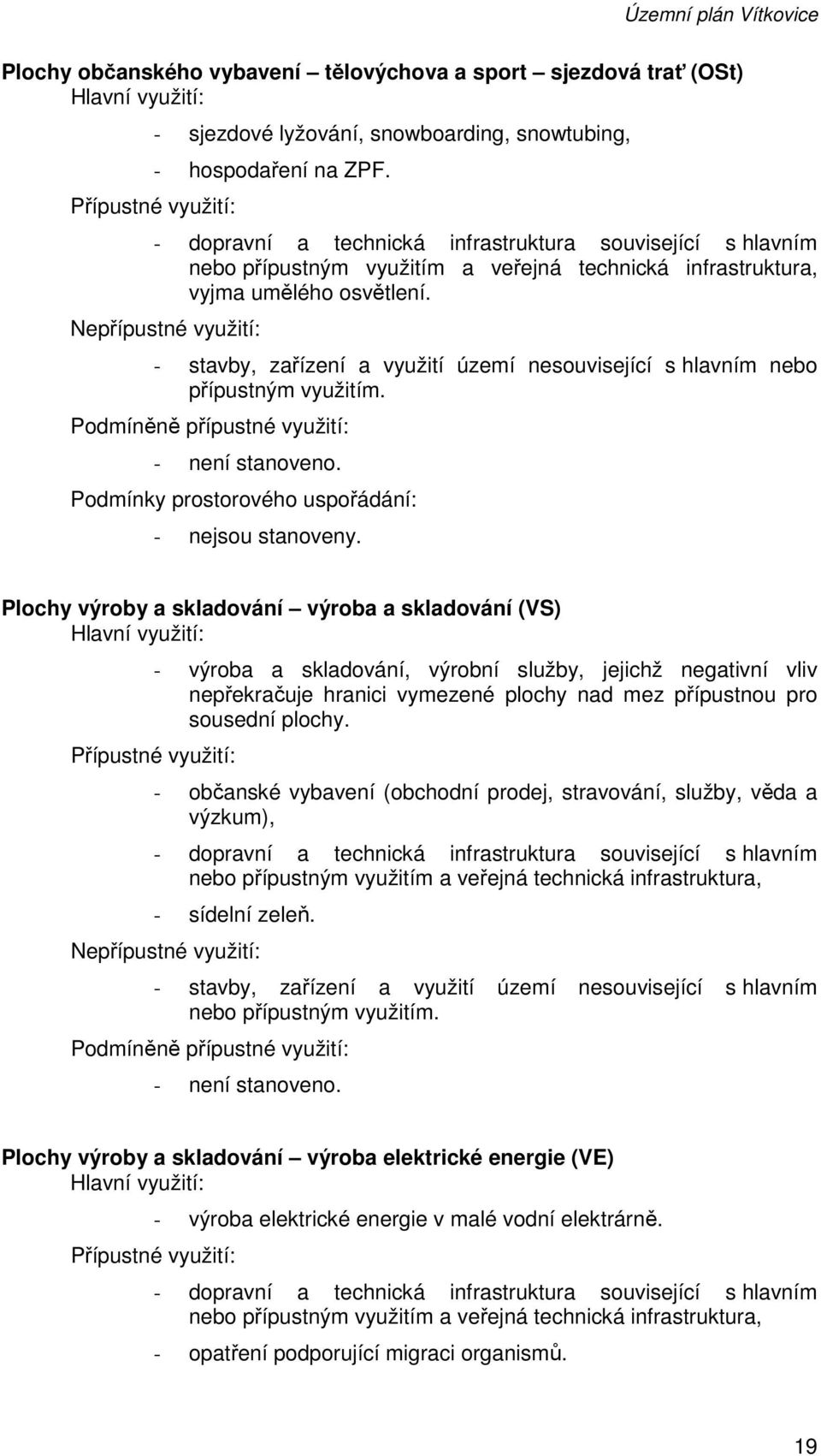 Nepřípustné využití: - stavby, zařízení a využití území nesouvisející s hlavním nebo přípustným využitím. Podmíněně přípustné využití: - není stanoveno.