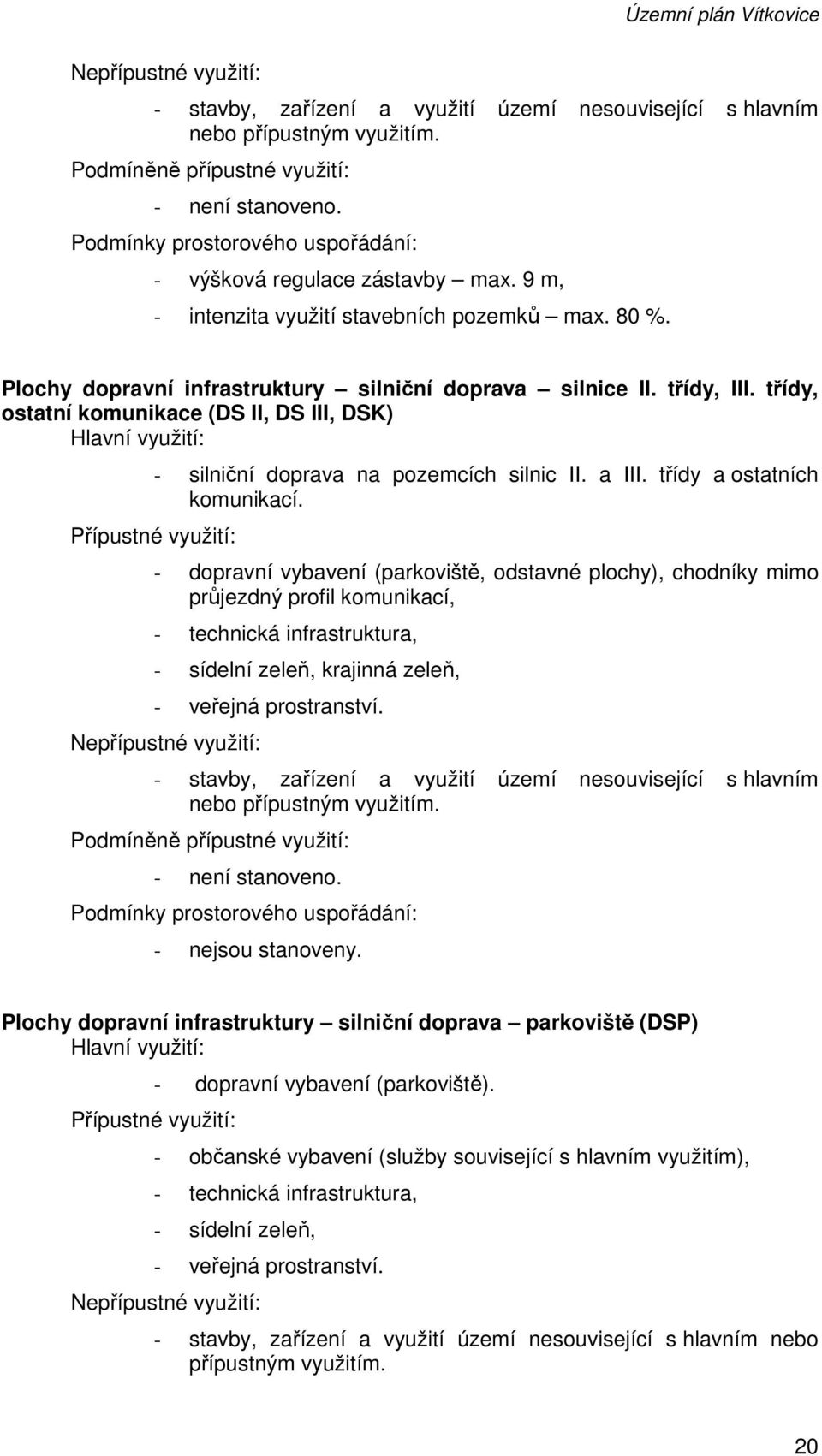 třídy, ostatní komunikace (DS II, DS III, DSK) Hlavní využití: Přípustné využití: - silniční doprava na pozemcích silnic II. a III. třídy a ostatních komunikací.