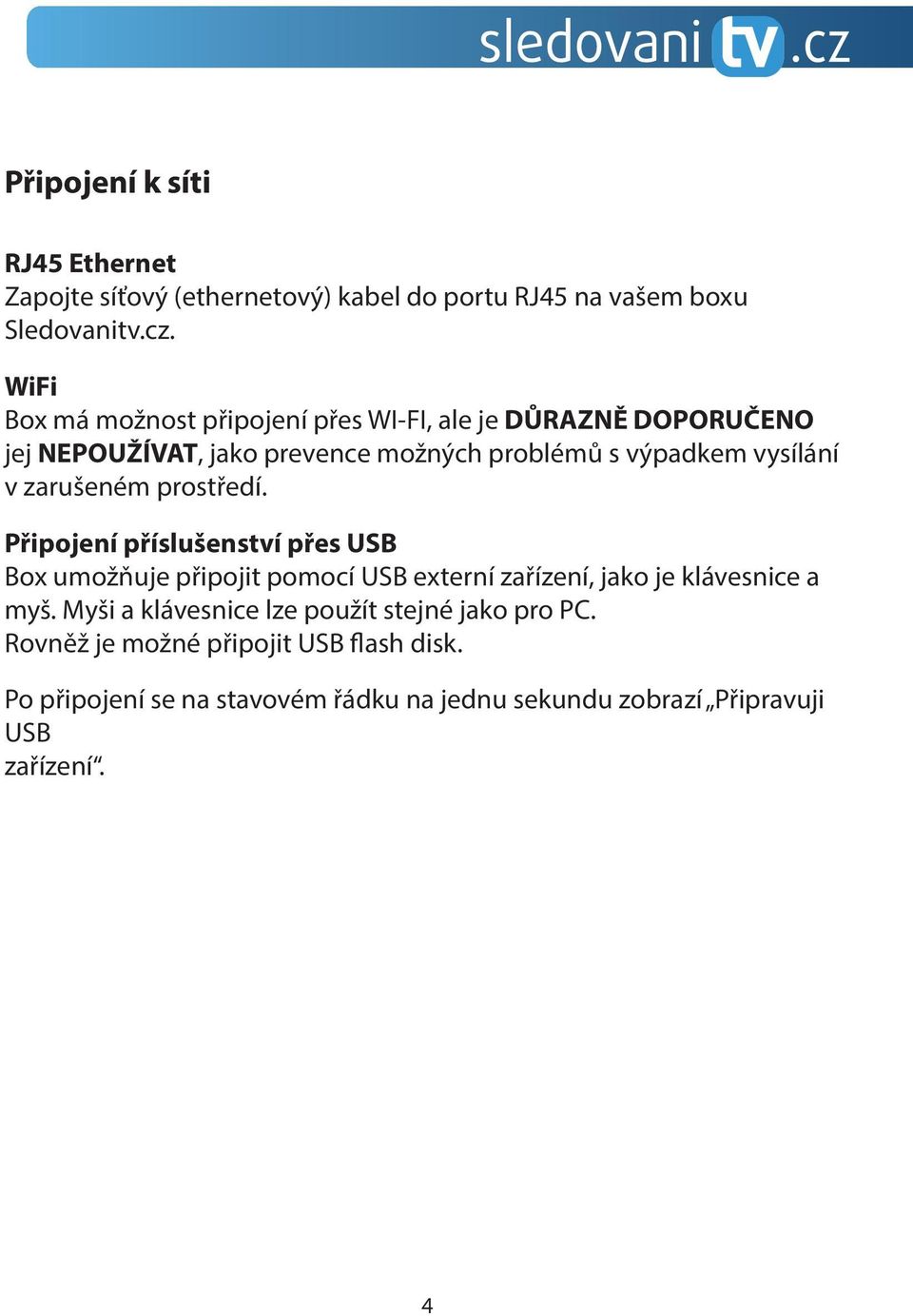 zarušeném prostředí. Připojení příslušenství přes USB Box umožňuje připojit pomocí USB externí zařízení, jako je klávesnice a myš.