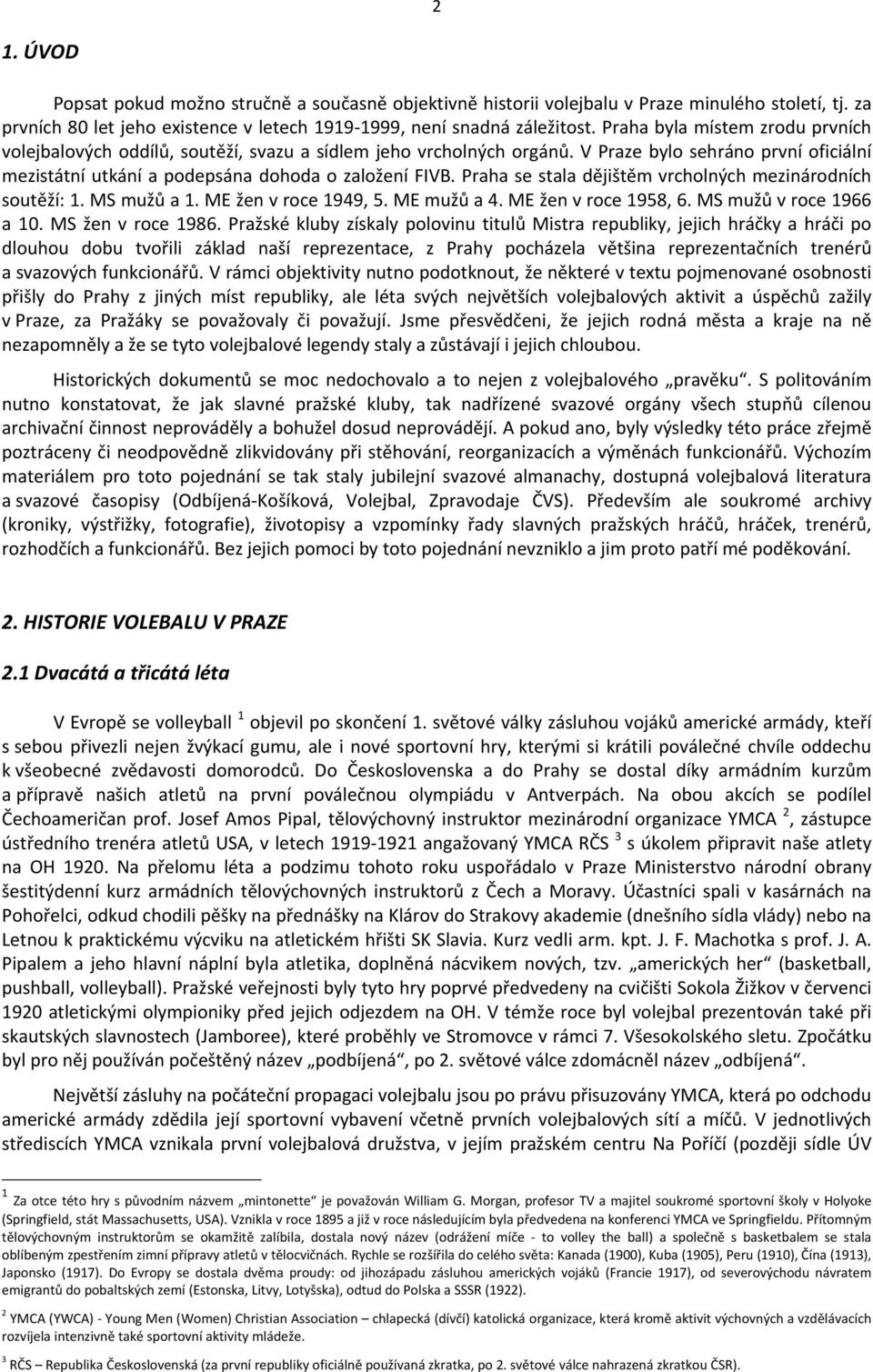 Praha se stala dějištěm vrcholných mezinárodních soutěží: 1. MS mužů a 1. ME žen v roce 1949, 5. ME mužů a 4. ME žen v roce 1958, 6. MS mužů v roce 1966 a 10. MS žen v roce 1986.