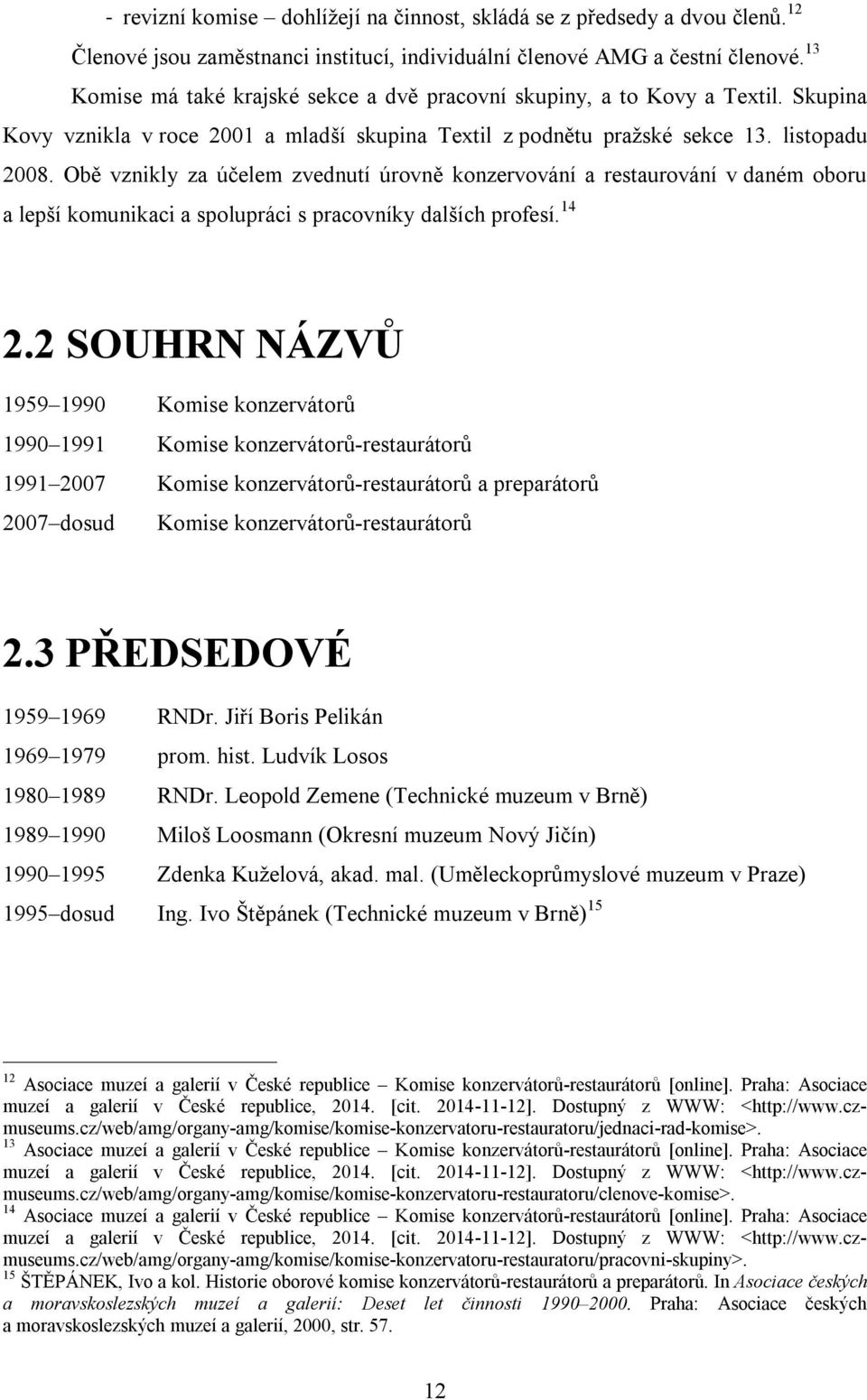 Obě vznikly za účelem zvednutí úrovně konzervování a restaurování v daném oboru a lepší komunikaci a spolupráci s pracovníky dalších profesí. 14 2.