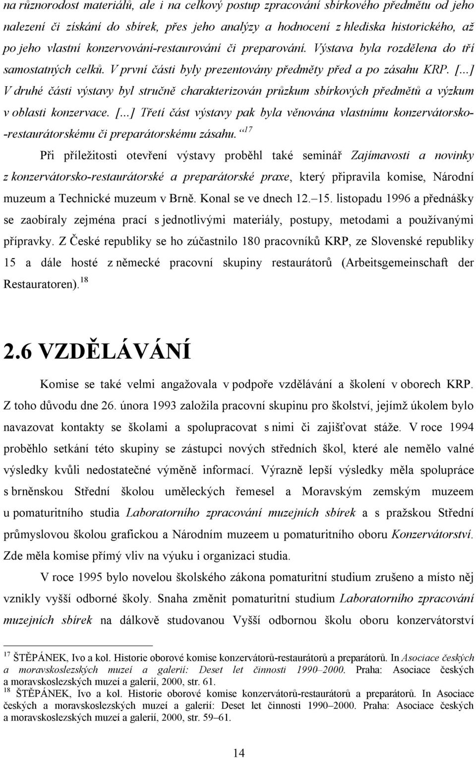 ..] V druhé části výstavy byl stručně charakterizován průzkum sbírkových předmětů a výzkum v oblasti konzervace. [.