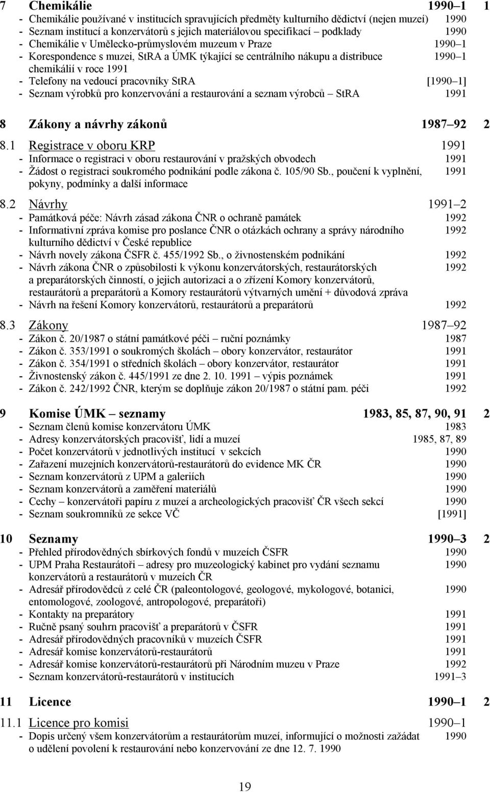 pracovníky StRA [1990 1] - Seznam výrobků pro konzervování a restaurování a seznam výrobců StRA 1991 8 Zákony a návrhy zákonů 1987 92 2 8.