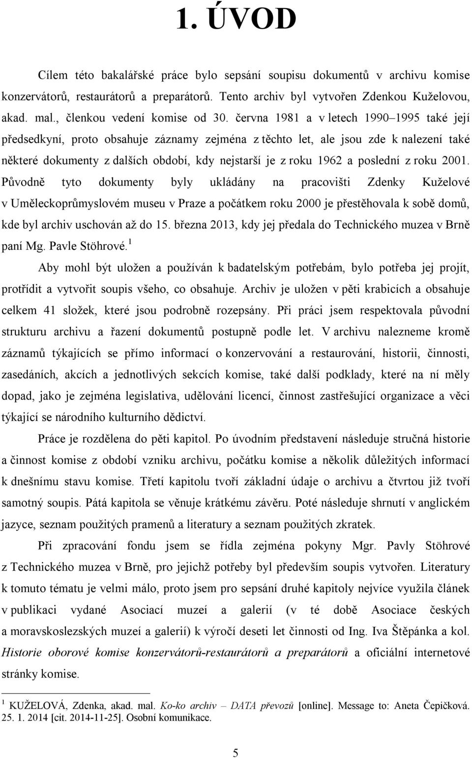 června 1981 a v letech 1990 1995 také její předsedkyní, proto obsahuje záznamy zejména z těchto let, ale jsou zde k nalezení také některé dokumenty z dalších období, kdy nejstarší je z roku 1962 a