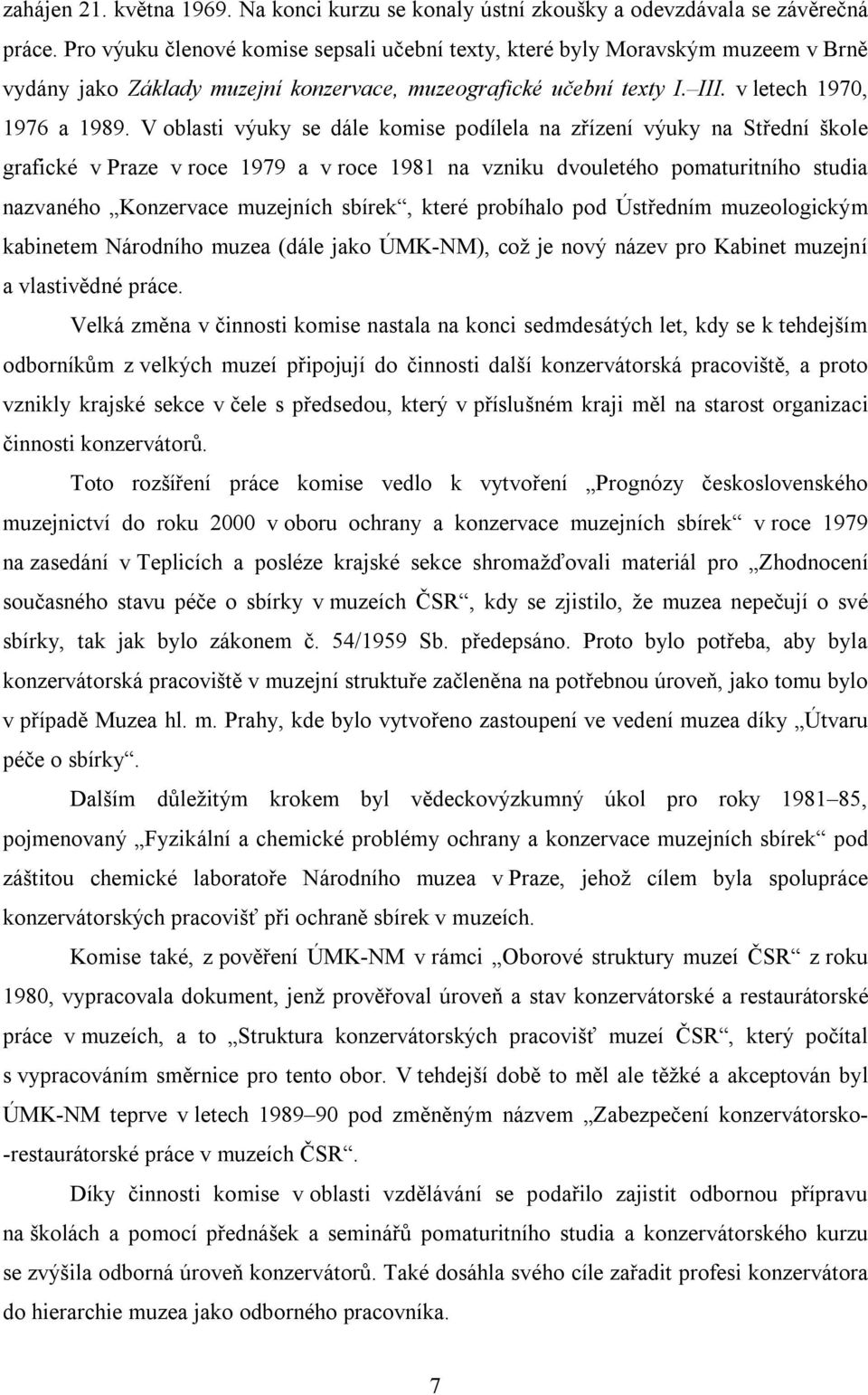 V oblasti výuky se dále komise podílela na zřízení výuky na Střední škole grafické v Praze v roce 1979 a v roce 1981 na vzniku dvouletého pomaturitního studia nazvaného Konzervace muzejních sbírek,