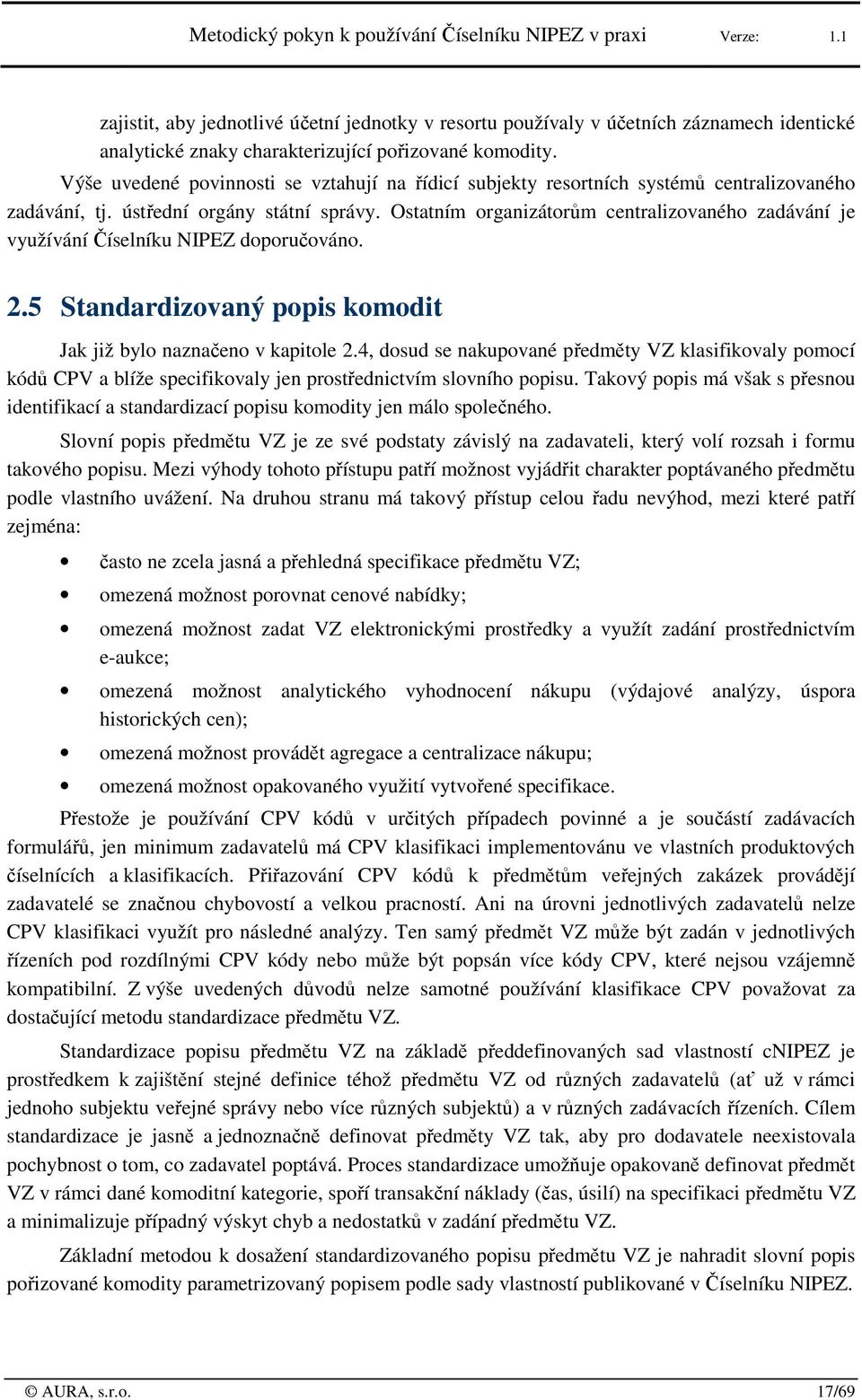 Ostatním rganizátrům centralizvanéh zadávání je využívání Číselníku NIPEZ dpručván. 2.5 Standardizvaný ppis kmdit Jak již byl naznačen v kapitle 2.