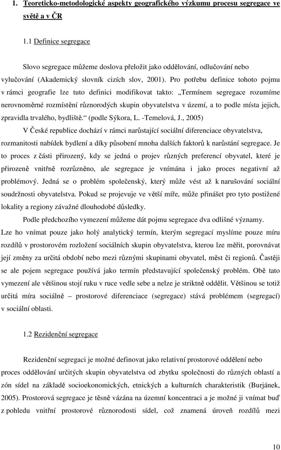 Pro potřebu definice tohoto pojmu v rámci geografie lze tuto definici modifikovat takto: Termínem segregace rozumíme nerovnoměrné rozmístění různorodých skupin obyvatelstva v území, a to podle místa