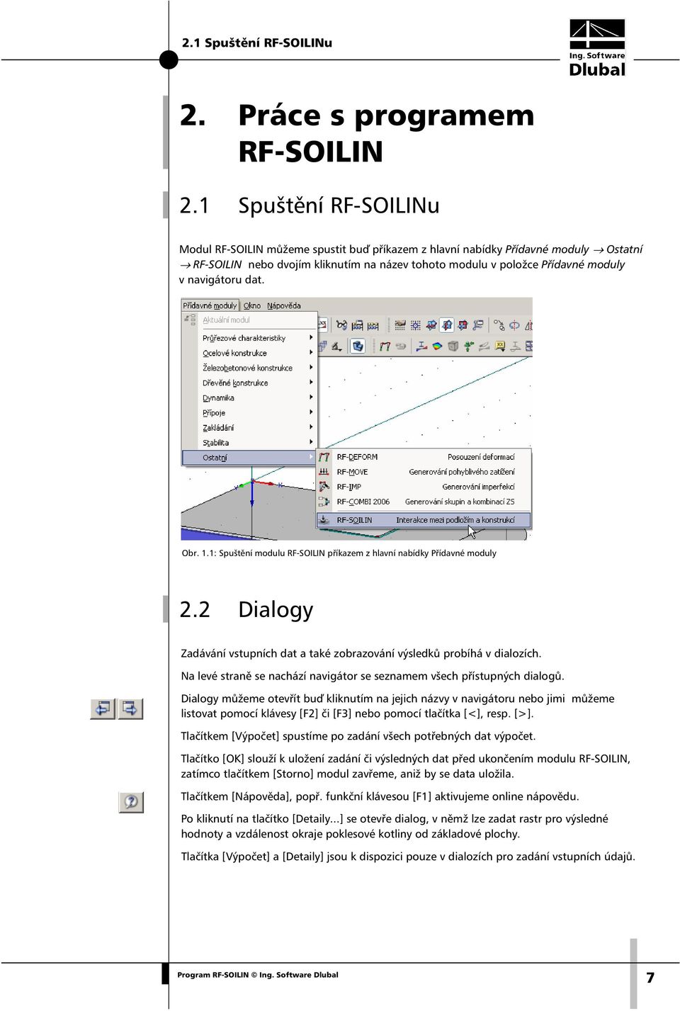 navigátoru dat. Obr. 1.1: Spuštění modulu RF-SOILIN příkazem z hlavní nabídky Přídavné moduly 2.2 Dialogy Zadávání vstupních dat a také zobrazování výsledků probíhá v dialozích.