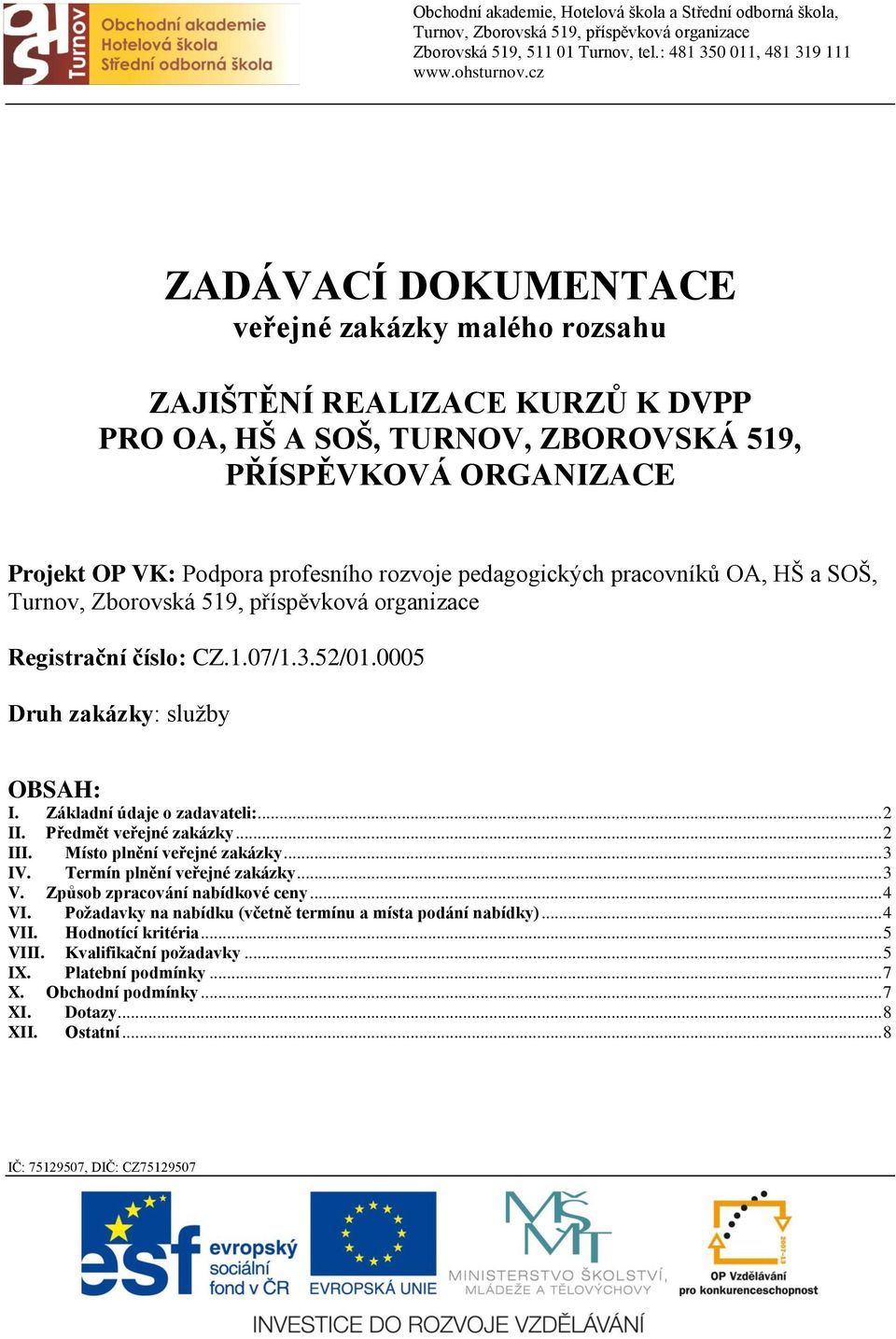 Předmět veřejné zakázky... 2 III. Místo plnění veřejné zakázky... 3 IV. Termín plnění veřejné zakázky... 3 V. Způsob zpracování nabídkové ceny... 4 VI.