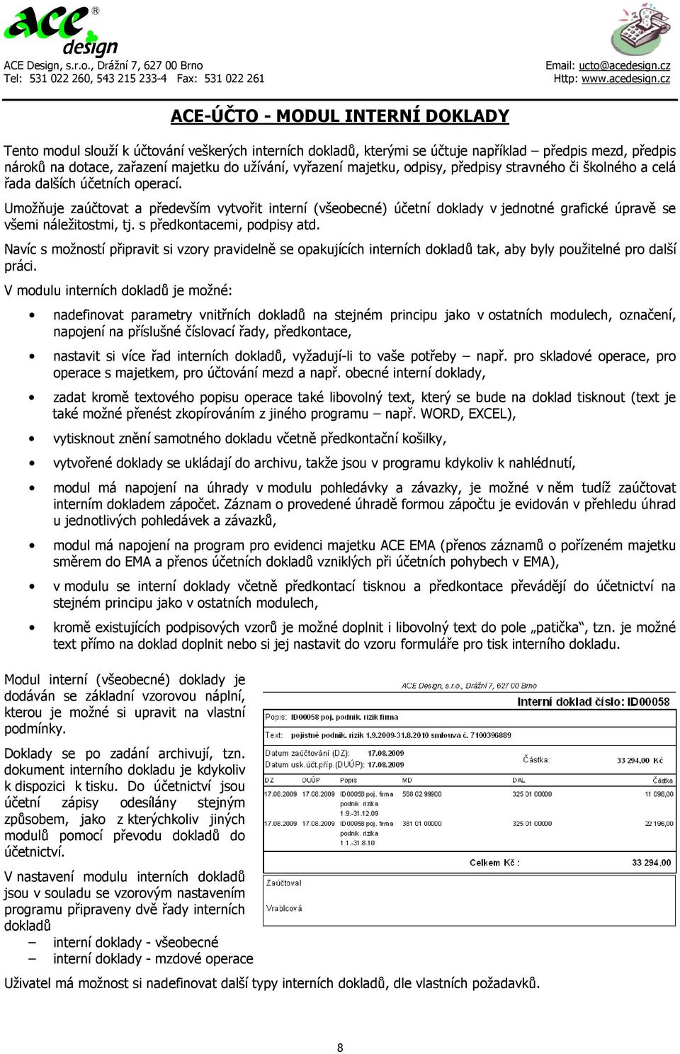 Umožňuje zaúčtovat a především vytvořit interní (všeobecné) účetní doklady v jednotné grafické úpravě se všemi náležitostmi, tj. s předkontacemi, podpisy atd.