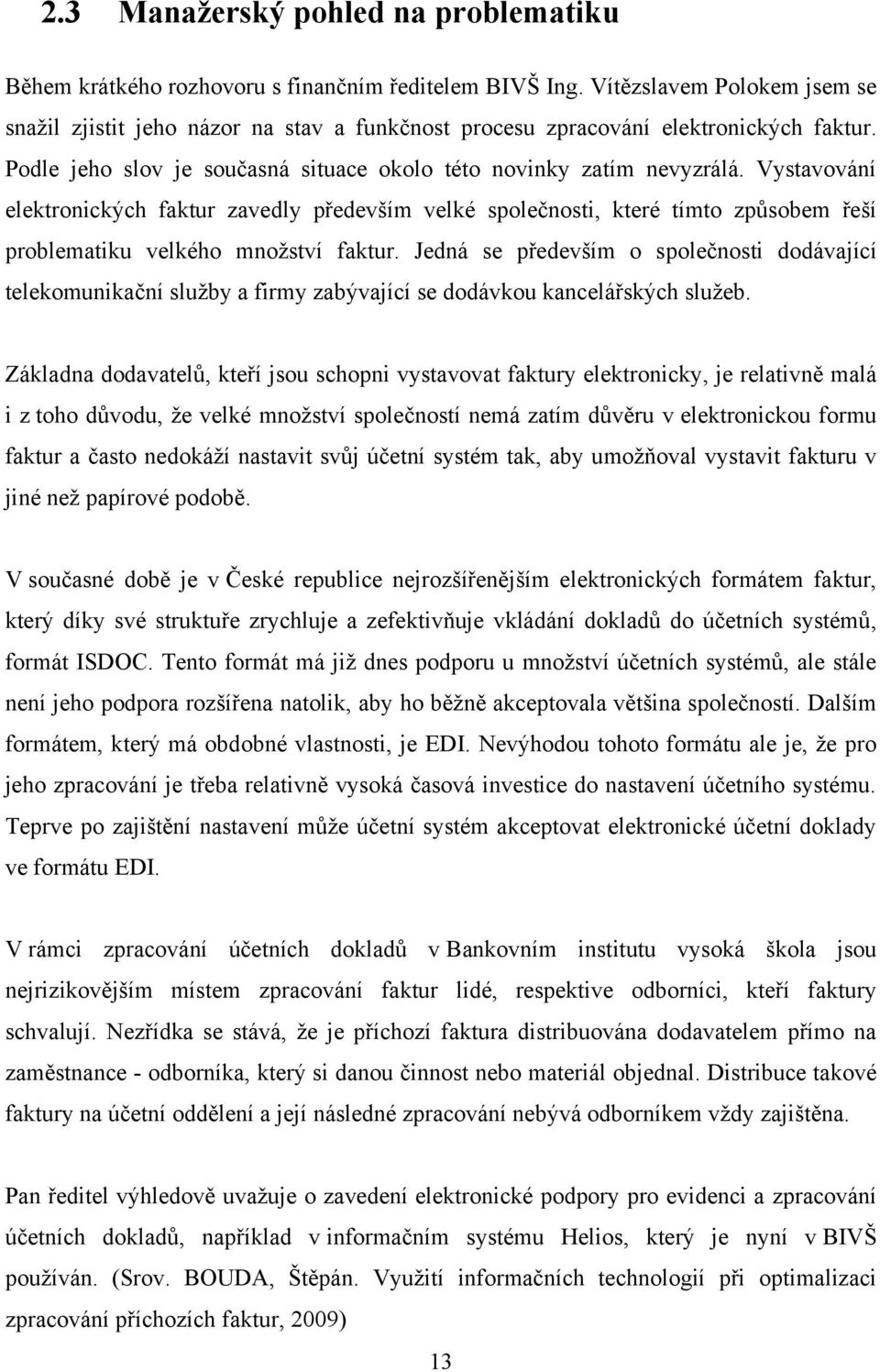 Vystavování elektronických faktur zavedly především velké společnosti, které tímto způsobem řeší problematiku velkého množství faktur.