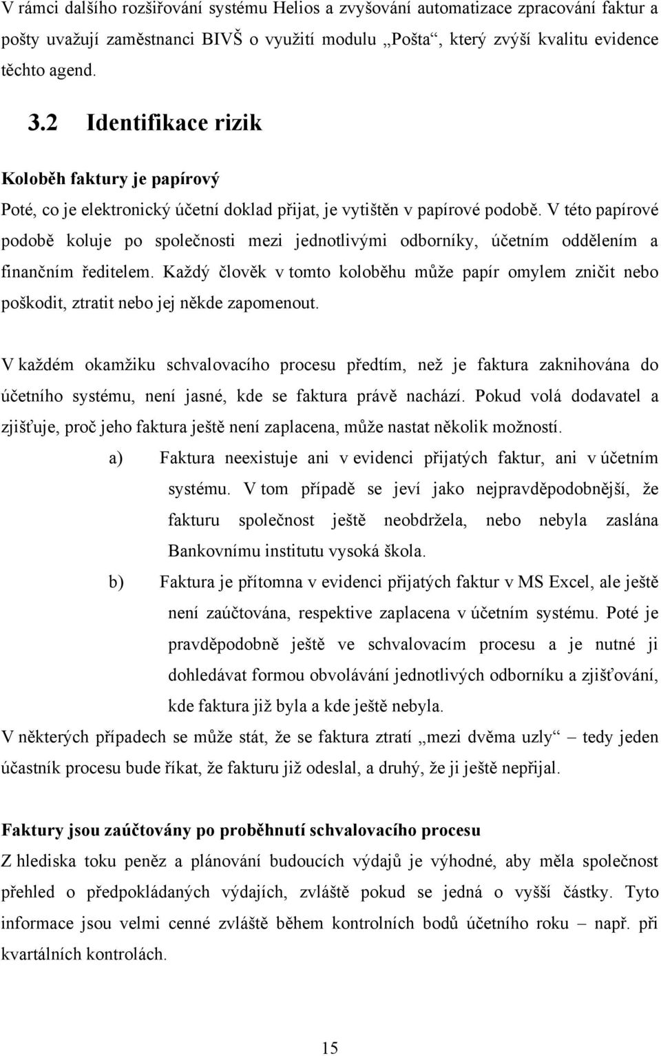 V této papírové podobě koluje po společnosti mezi jednotlivými odborníky, účetním oddělením a finančním ředitelem.