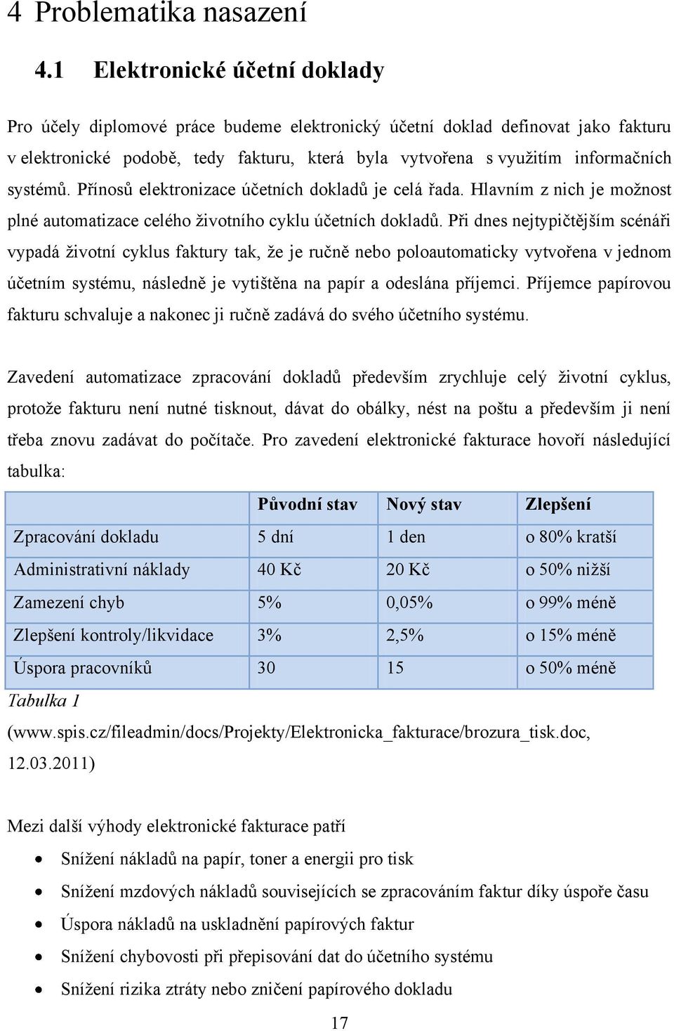 systémů. Přínosů elektronizace účetních dokladů je celá řada. Hlavním z nich je možnost plné automatizace celého životního cyklu účetních dokladů.