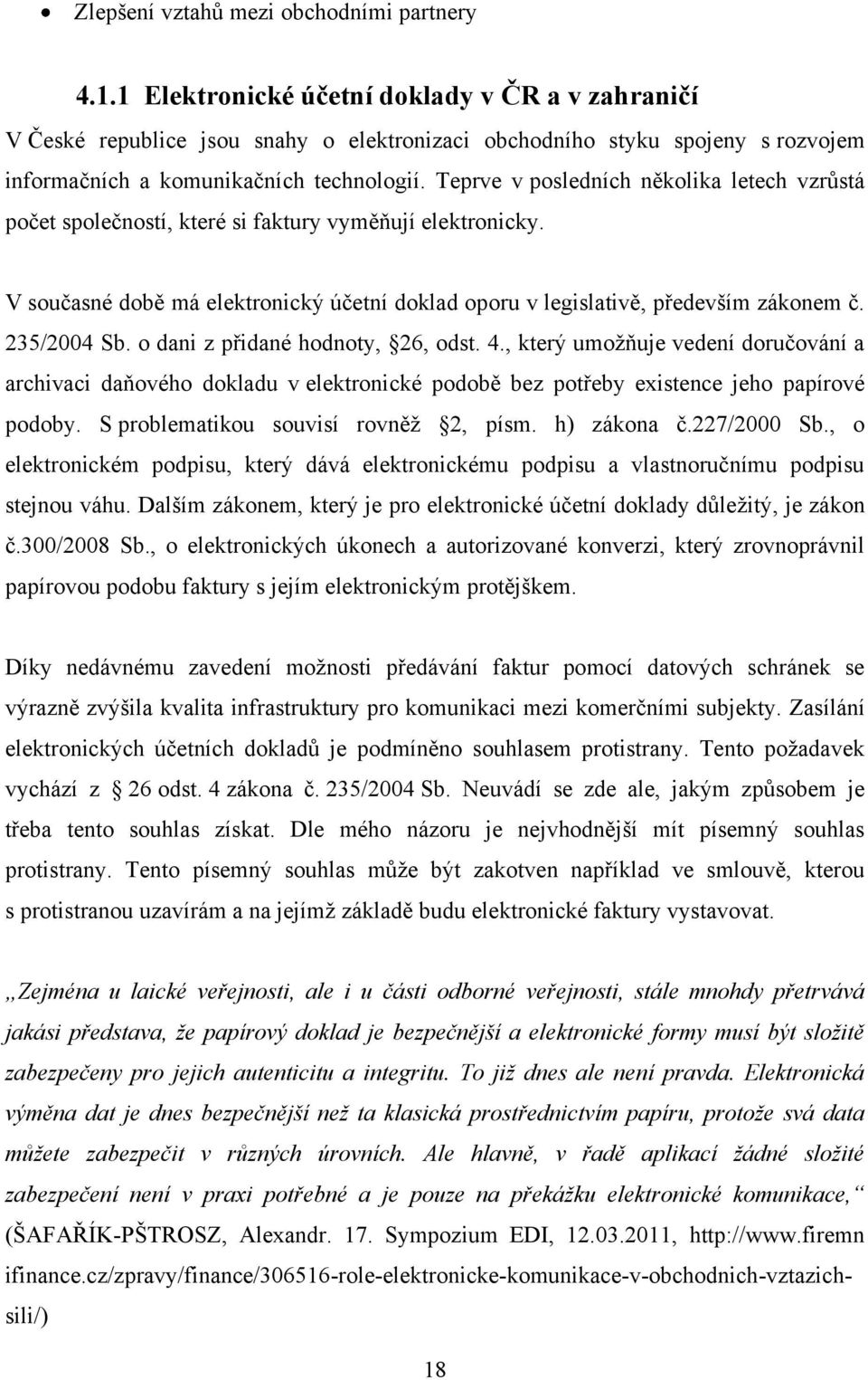 Teprve v posledních několika letech vzrůstá počet společností, které si faktury vyměňují elektronicky. V současné době má elektronický účetní doklad oporu v legislativě, především zákonem č.
