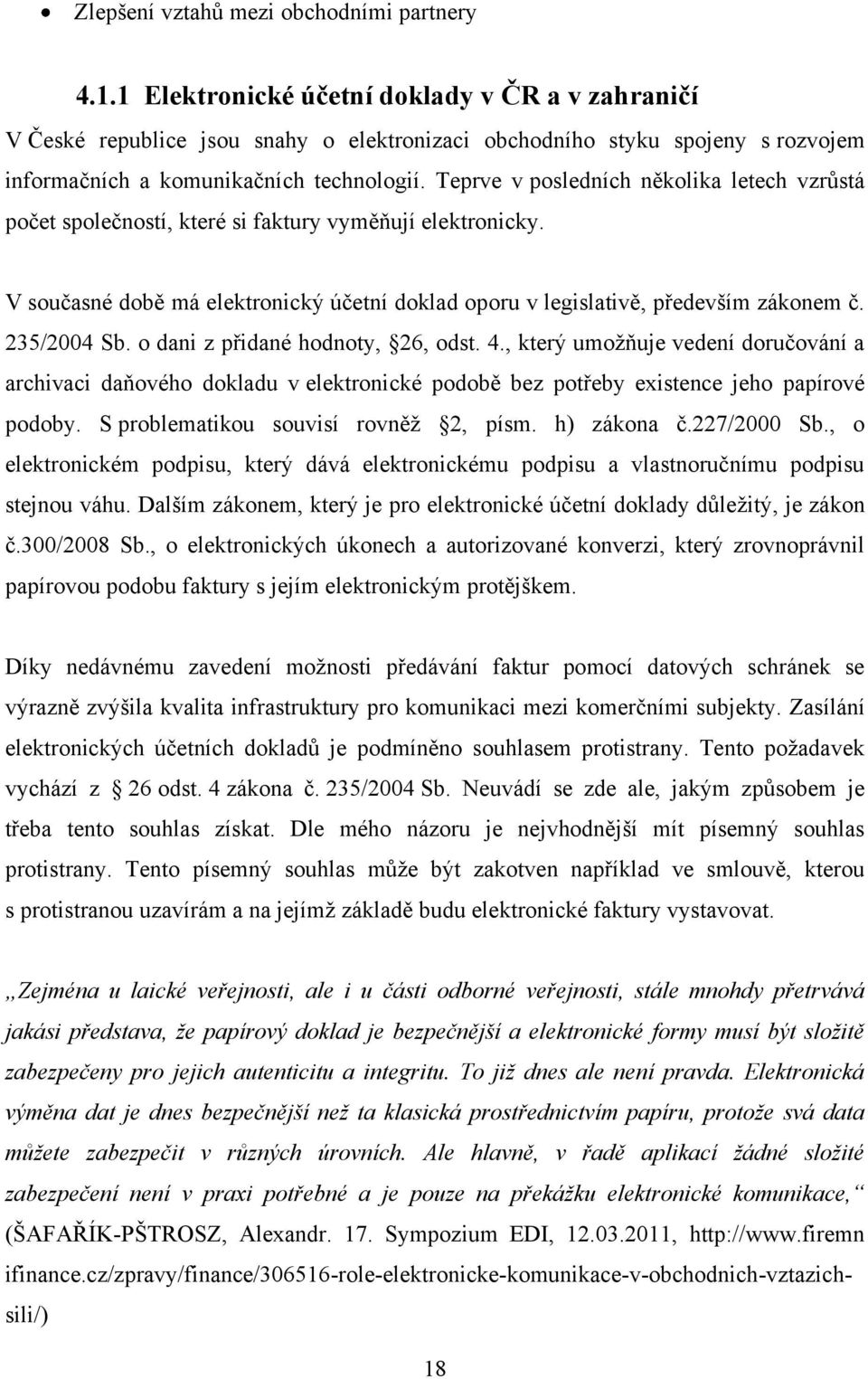 Teprve v posledních několika letech vzrůstá počet společností, které si faktury vyměňují elektronicky. V současné době má elektronický účetní doklad oporu v legislativě, především zákonem č.