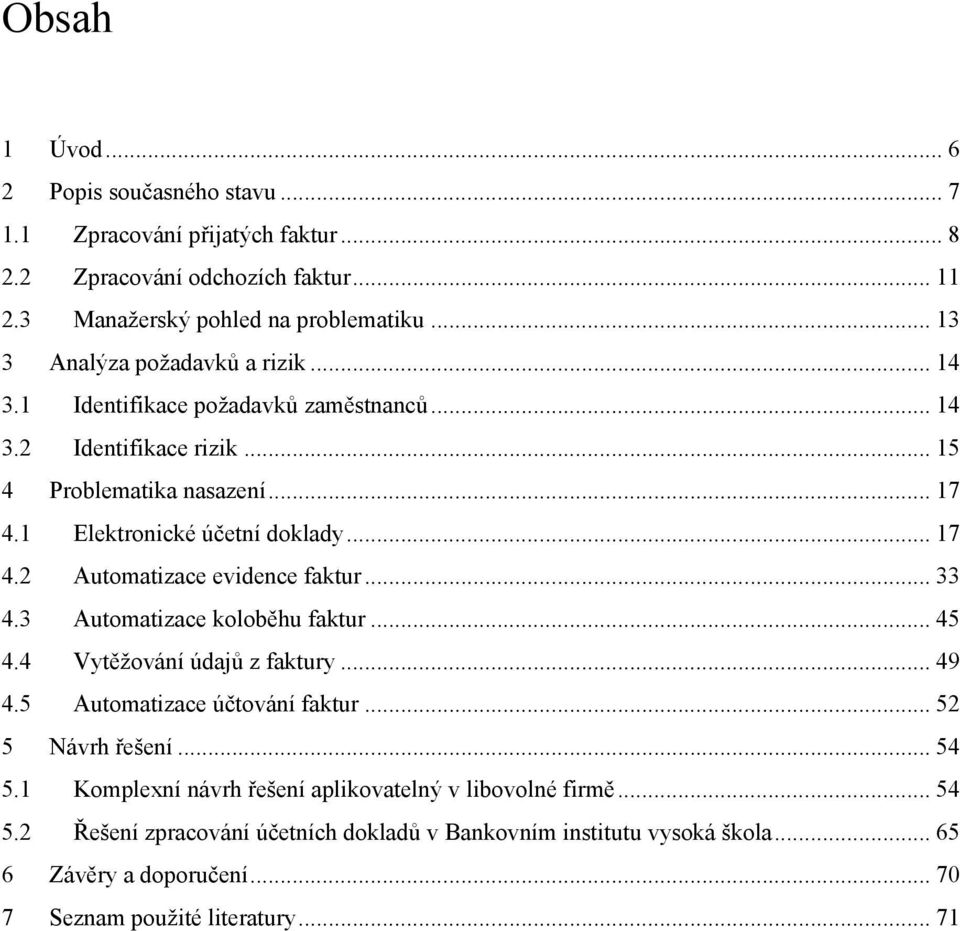 .. 17 4.2 Automatizace evidence faktur... 33 4.3 Automatizace koloběhu faktur... 45 4.4 Vytěžování údajů z faktury... 49 4.5 Automatizace účtování faktur... 52 5 Návrh řešení... 54 5.