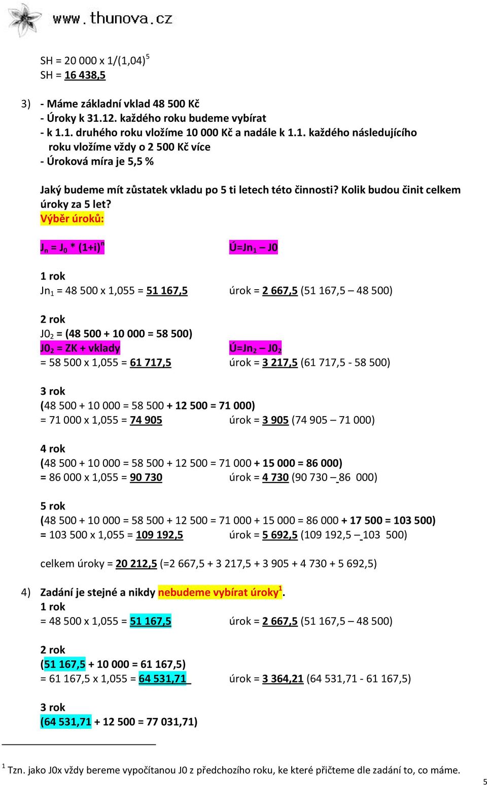 Výběr úroků: J = J 0 * (1+i) Ú=J 1 J0 1 rok J 1 = 48 500 x 1,055 = 51 167,5 úrok = 2 667,5 (51 167,5 48 500) 2 rok J0 2 = (48 500 + 10 000 = 58 500) J0 2 = ZK + vklady Ú=J 2 J0 2 = 58 500 x 1,055 =
