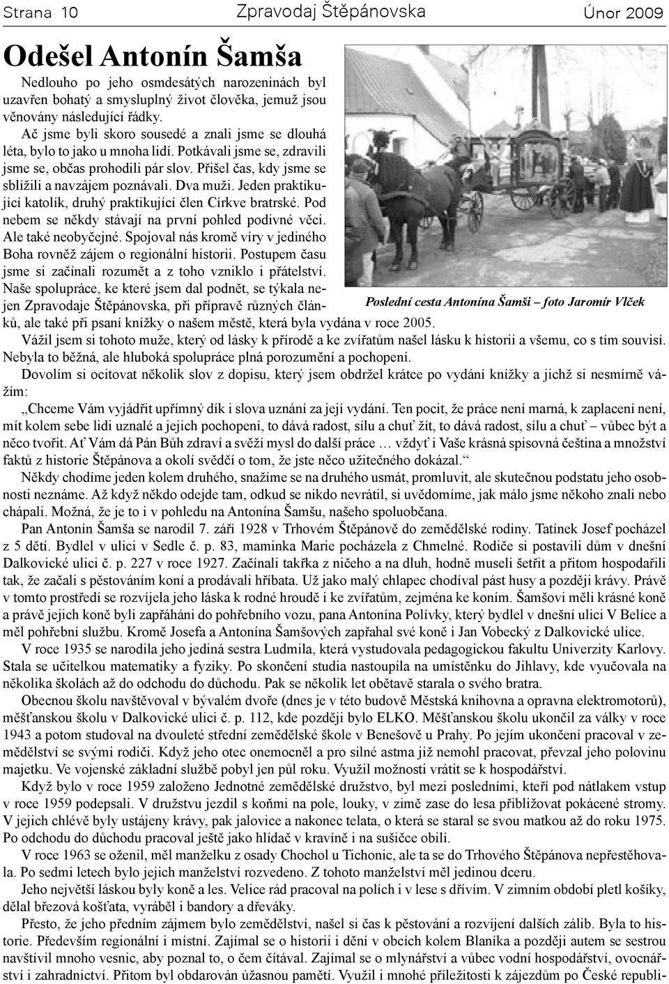 Dva muži. Jeden praktikující katolík, druhý praktikující člen Církve bratrské. Pod nebem se někdy stávají na první pohled podivné věci. Ale také neobyčejné.