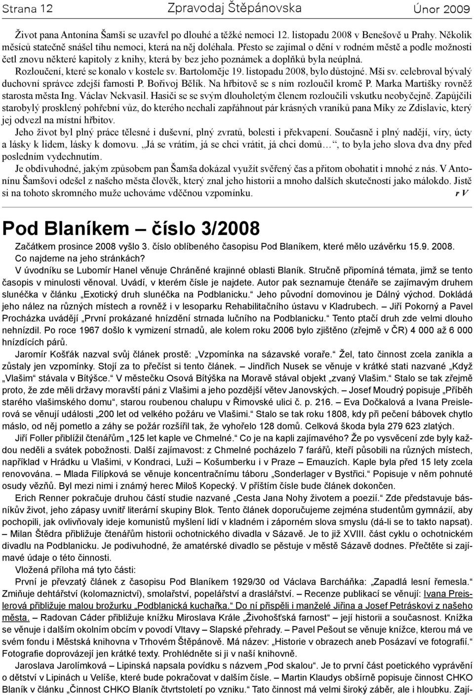 Bartoloměje 19. listopadu 2008, bylo důstojné. Mši sv. celebroval bývalý duchovní správce zdejší farnosti P. Bořivoj Bělík. Na hřbitově se s ním rozloučil kromě P.