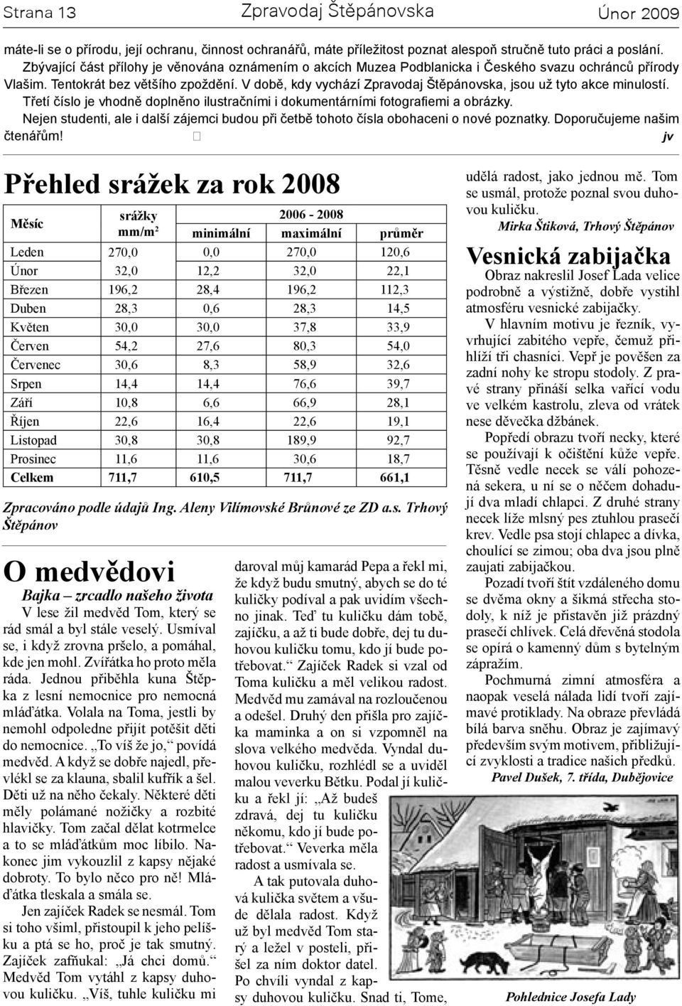 V době, kdy vychází Zpravodaj Štěpánovska, jsou už tyto akce minulostí. Třetí číslo je vhodně doplněno ilustračními i dokumentárními fotografiemi a obrázky.