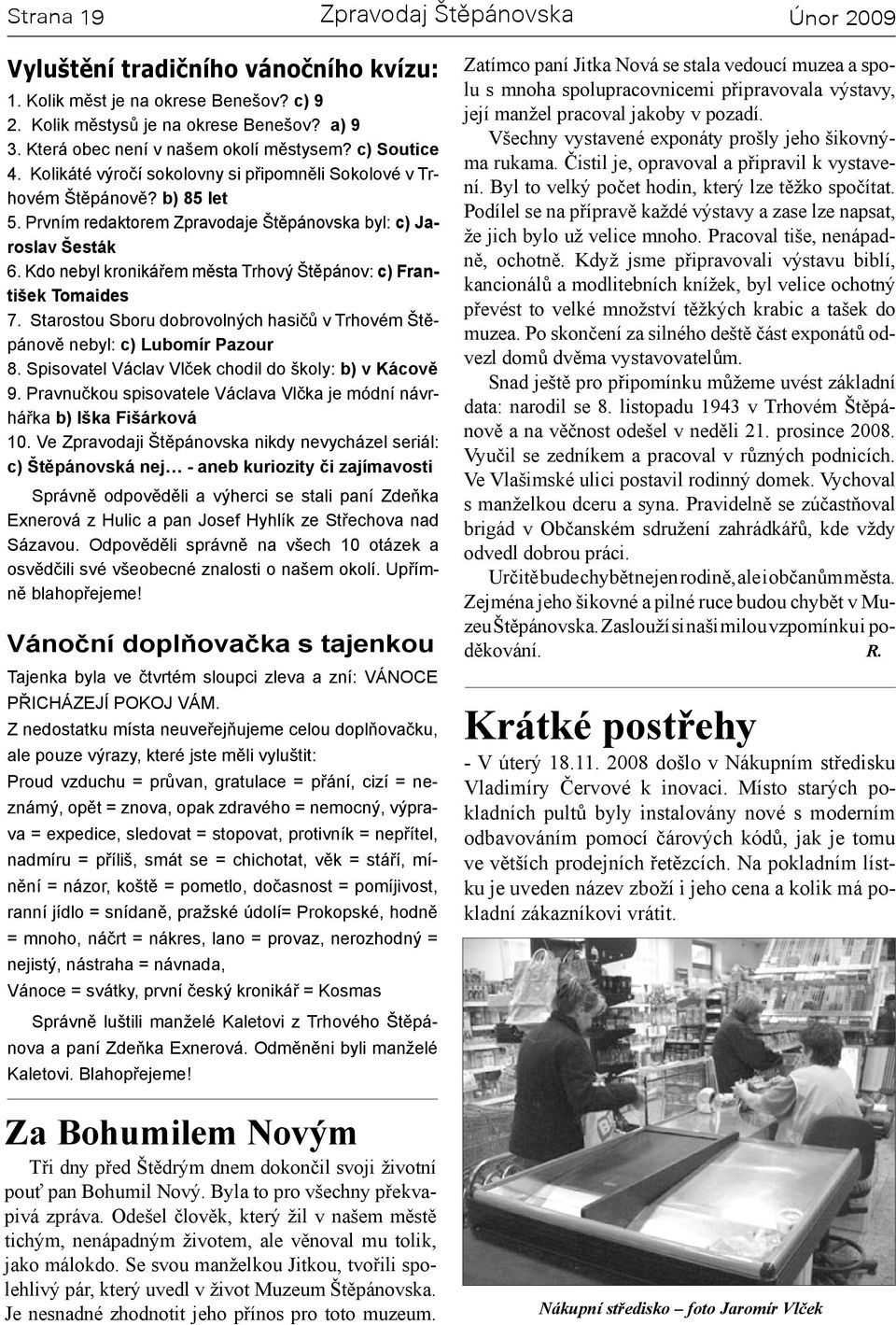 Kdo nebyl kronikářem města Trhový Štěpánov: c) František Tomaides 7. Starostou Sboru dobrovolných hasičů v Trhovém Štěpánově nebyl: c) Lubomír Pazour 8.
