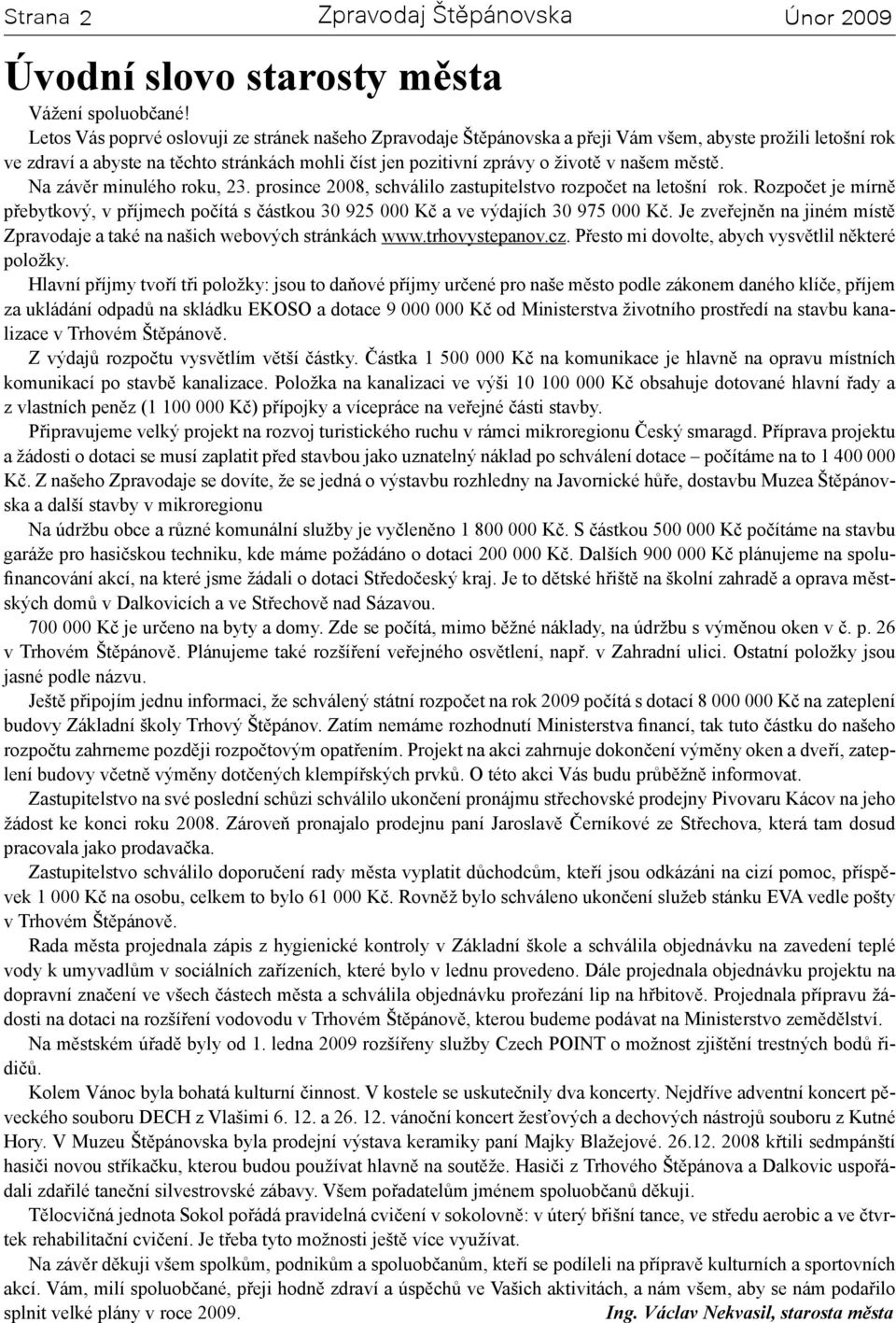 městě. Na závěr minulého roku, 23. prosince 2008, schválilo zastupitelstvo rozpočet na letošní rok. Rozpočet je mírně přebytkový, v příjmech počítá s částkou 30 925 000 Kč a ve výdajích 30 975 000 Kč.