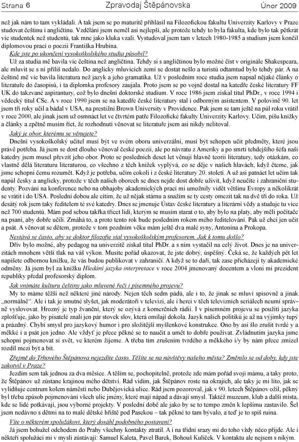 Vystudoval jsem tam v letech 1980-1985 a studium jsem končil diplomovou prací o poezii Františka Hrubína. Kde jste po ukončení vysokoškolského studia působil?