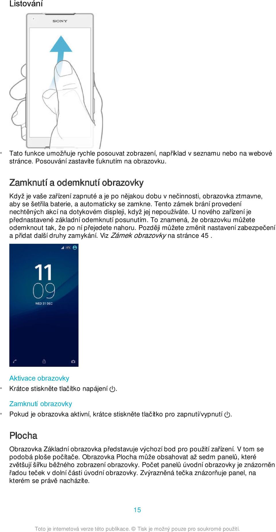 Tento zámek brání provedení nechtěných akcí na dotykovém displeji, když jej nepoužíváte. U nového zařízení je přednastavené základní odemknutí posunutím.