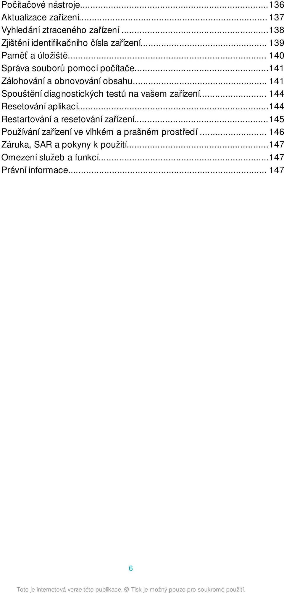 ..141 Zálohování a obnovování obsahu... 141 Spouštění diagnostických testů na vašem zařízení... 144 Resetování aplikací.