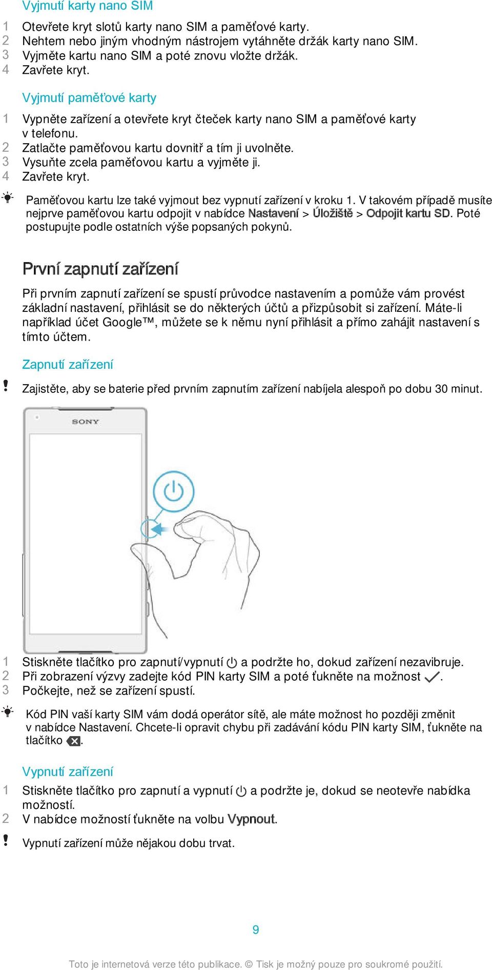 3 Vysuňte zcela paměťovou kartu a vyjměte ji. 4 Zavřete kryt. Paměťovou kartu lze také vyjmout bez vypnutí zařízení v kroku 1.