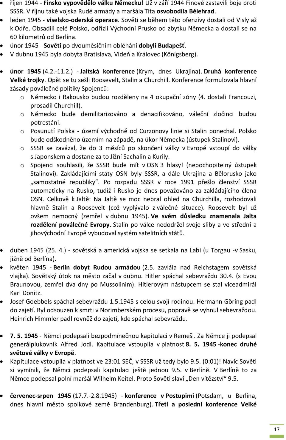 Obsadili celé Polsko, odřízli Východní Prusko od zbytku Německa a dostali se na 60 kilometrů od Berlína. únor 1945 - Sověti po dvouměsíčním obléhání dobyli Budapešť.