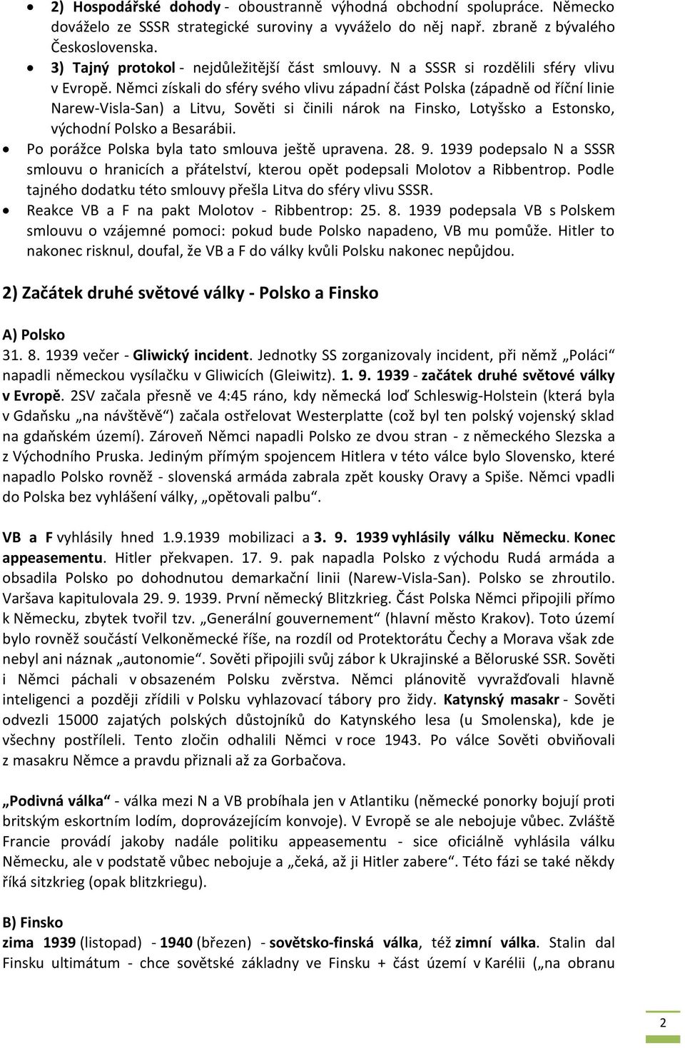 Němci získali do sféry svého vlivu západní část Polska (západně od říční linie Narew-Visla-San) a Litvu, Sověti si činili nárok na Finsko, Lotyšsko a Estonsko, východní Polsko a Besarábii.