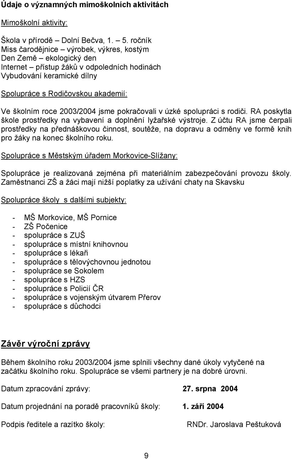 2003/2004 jsme pokračovali v úzké spolupráci s rodiči. RA poskytla škole prostředky na vybavení a doplnění lyžařské výstroje.