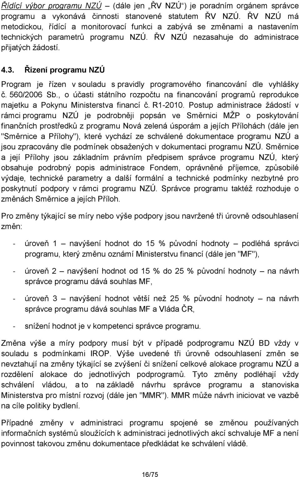 Řízení programu NZÚ Program je řízen v souladu s pravidly programového financování dle vyhlášky č. 560/2006 Sb.