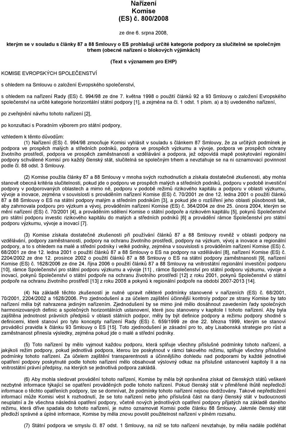 SPOLEČENSTVÍ s ohledem na Smlouvu o založení Evropského společenství, (Text s významem pro EHP) s ohledem na nařízení Rady (ES) č. 994/98 ze dne 7.