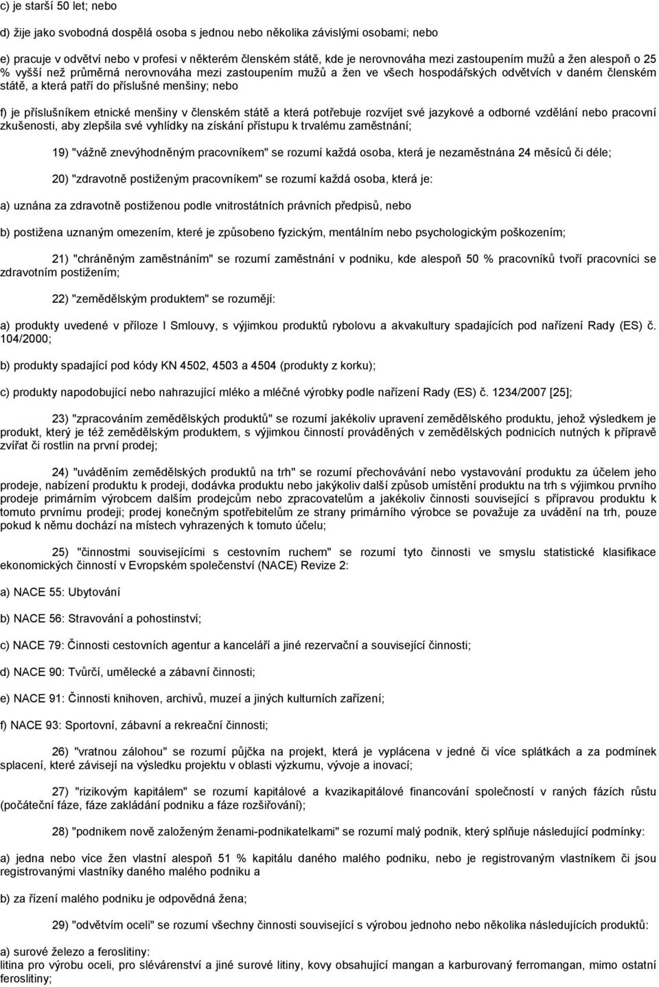 je příslušníkem etnické menšiny v členském státě a která potřebuje rozvíjet své jazykové a odborné vzdělání nebo pracovní zkušenosti, aby zlepšila své vyhlídky na získání přístupu k trvalému