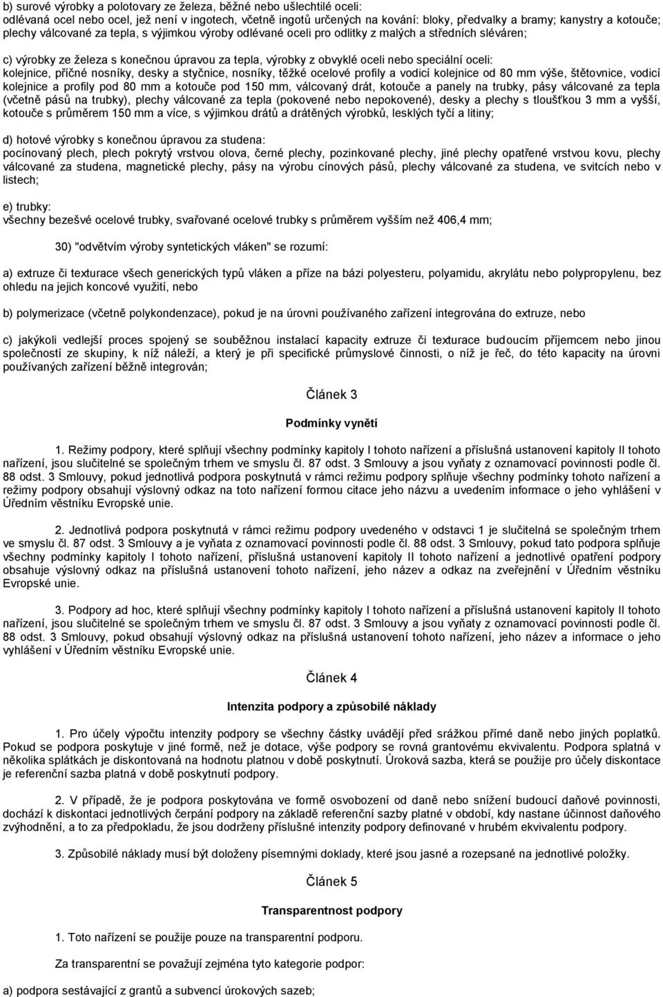 kolejnice, příčné nosníky, desky a styčnice, nosníky, těžké ocelové profily a vodicí kolejnice od 80 mm výše, štětovnice, vodicí kolejnice a profily pod 80 mm a kotouče pod 150 mm, válcovaný drát,