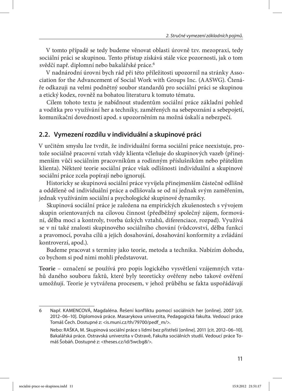 6 V nadnárodní úrovni bych rád při této příležitosti upozornil na stránky Association for the Advancement of Social Work with Groups Inc. (AASWG).