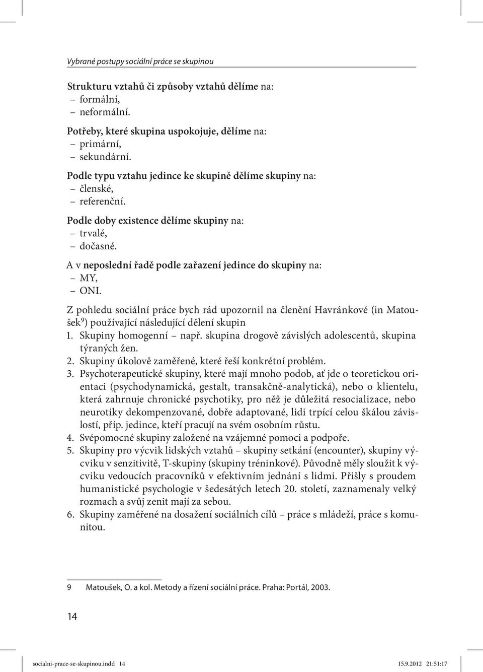 Z pohledu sociální práce bych rád upozornil na členění Havránkové (in Matoušek 9 ) používající následující dělení skupin 1. Skupiny homogenní např.