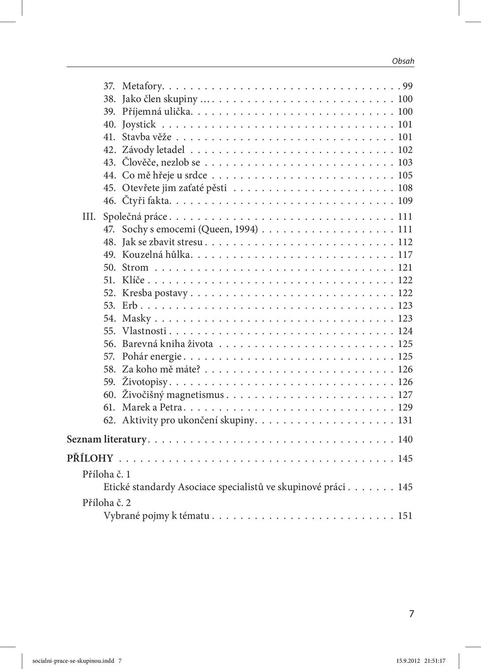 Otevřete jim zaťaté pěsti....................... 108 46. Čtyři fakta................................ 109 III. Společná práce................................ 111 47. Sochy s emocemi (Queen, 1994).