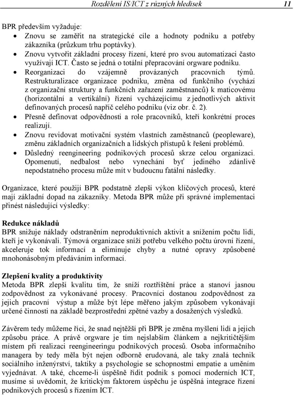 Restrukturalizace organizace podniku, změna od funkčního (vychází z organizační struktury a funkčních zařazení zaměstnanců) k maticovému (horizontální a vertikální) řízení vycházejícímu z