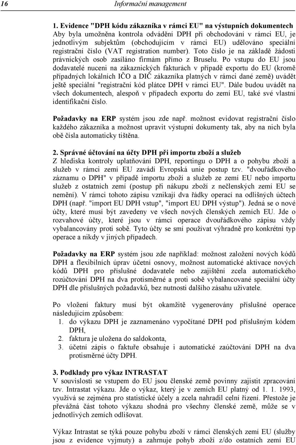 speciální registrační číslo (VAT registration number). Toto číslo je na základě žádosti právnických osob zasíláno firmám přímo z Bruselu.