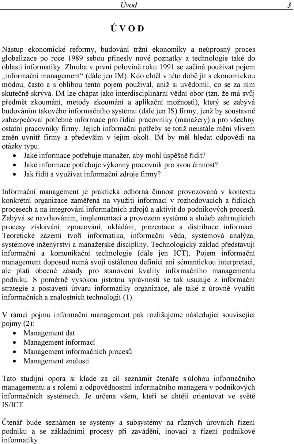 Kdo chtěl v této době jít s ekonomickou módou, často a s oblibou tento pojem používal, aniž si uvědomil, co se za ním skutečně skrývá. IM lze chápat jako interdisciplinární vědní obor (tzn.