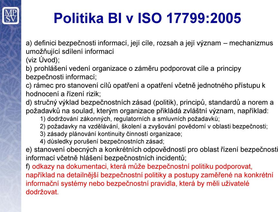 (politik), principů, standardů a norem a požadavků na soulad, kterým organizace přikládá zvláštní význam, například: 1) dodržování zákonných, regulatorních a smluvních požadavků; 2) požadavky na