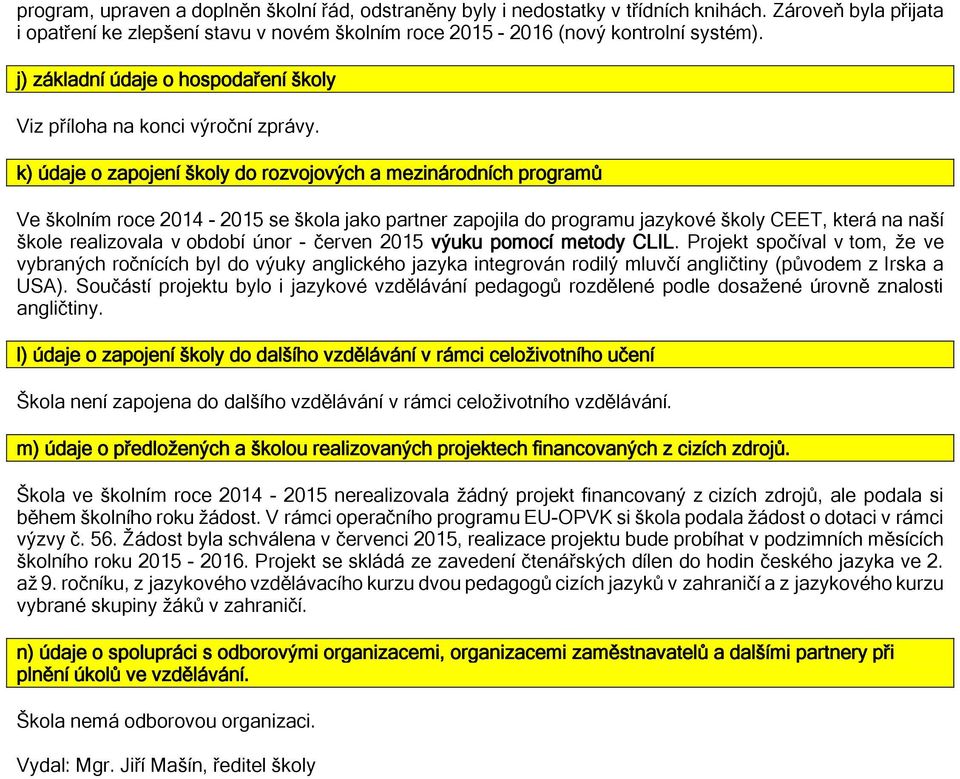 k) údaje o zapojení školy do rozvojových a mezinárodních programů Ve školním roce 2014-2015 se škola jako partner zapojila do programu jazykové školy CEET, která na naší škole realizovala v období