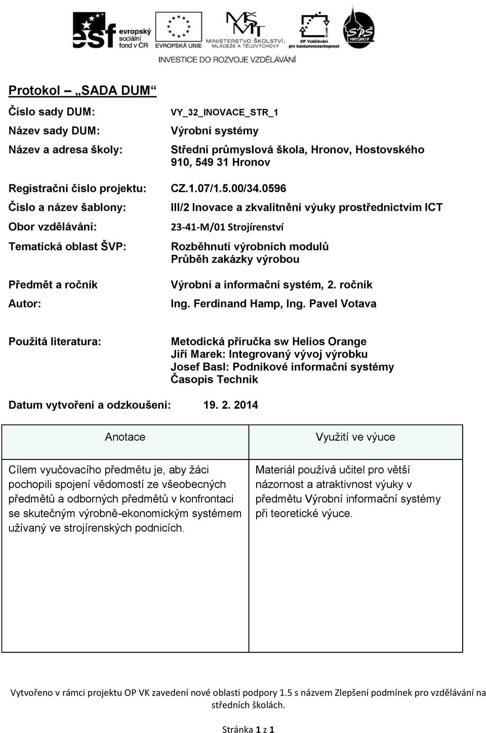 0596 III/2 Inovace a zkvalitnění výuky prostřednictvím ICT 23-41-M/01 Strojírenství Rozběhnutí výrobních modulů Průběh zakázky výrobou Výrobní a informační systém, 2. ročník Ing. Ferdinand Hamp, Ing.