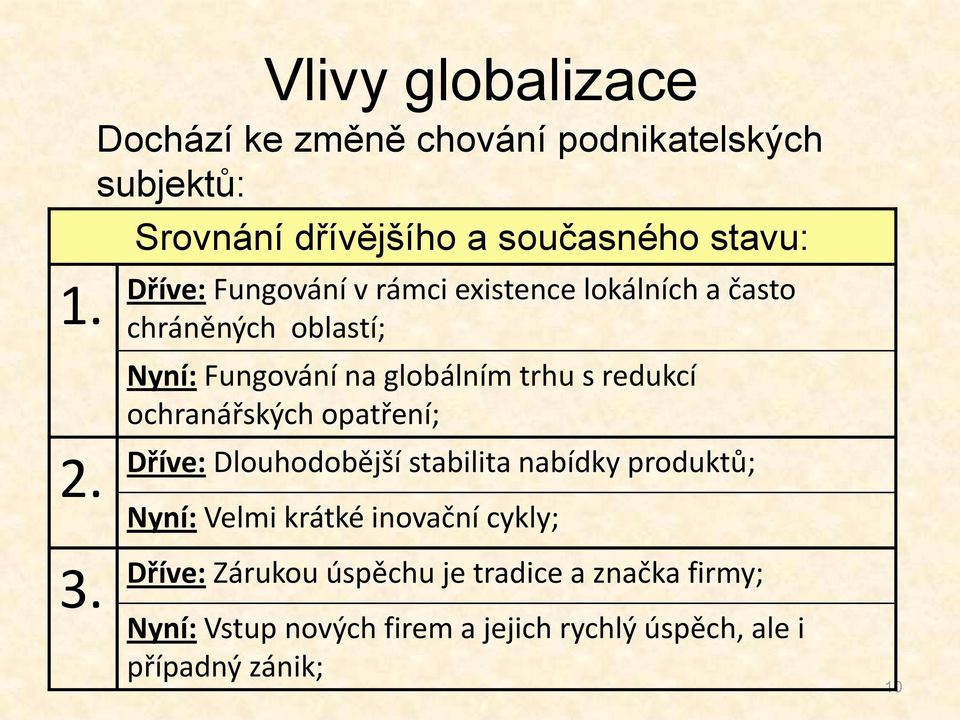 Nyní: Fungování na globálním trhu s redukcí ochranářských opatření; Dříve: Dlouhodobější stabilita nabídky produktů;